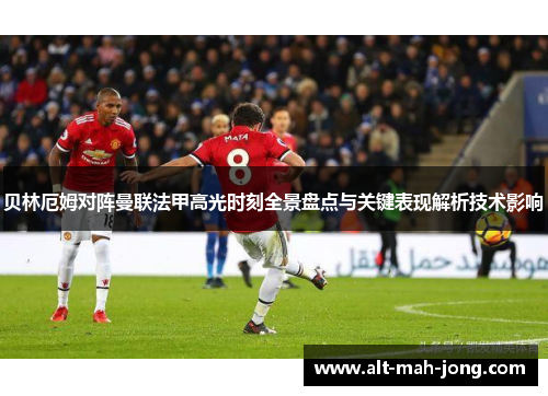 贝林厄姆对阵曼联法甲高光时刻全景盘点与关键表现解析技术影响 贝林厄姆对阵曼联法甲高光时刻全景盘点与关键表现解析技术影响