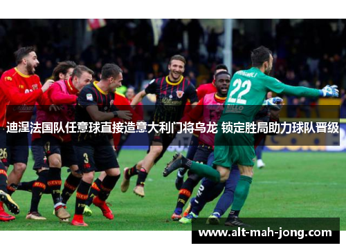 迪涅法国队任意球直接造意大利门将乌龙 锁定胜局助力球队晋级
