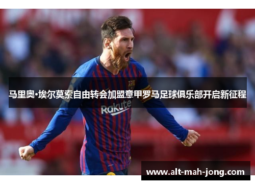 马里奥·埃尔莫索自由转会加盟意甲罗马足球俱乐部开启新征程