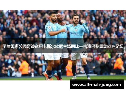 圣詹姆斯公园奇迹夜纽卡斯尔欧冠主场四比一击溃巴黎震动欧洲足坛