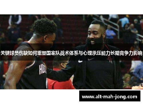 关键球员伤缺如何重塑国家队战术体系与心理承压能力长期竞争力影响